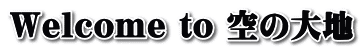 Welcome to 空の大地